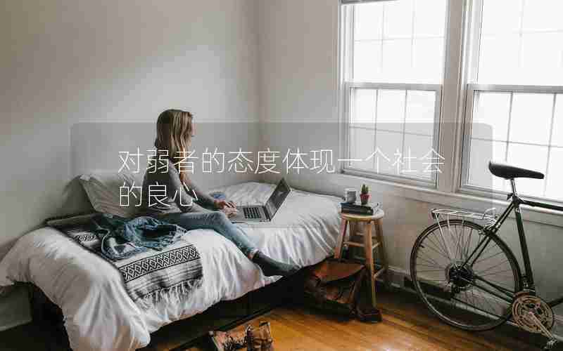 对弱者的态度体现一个社会的良心 对弱者的态度体现一个社会的良心
