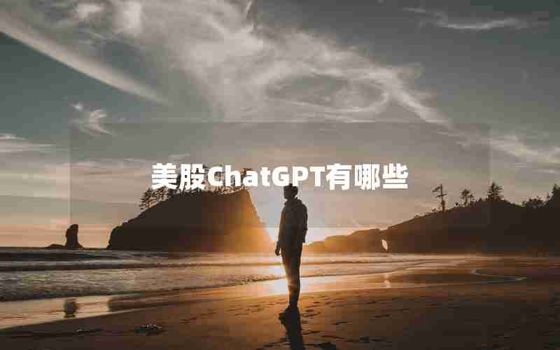 美股ChatGPT有哪些 美股ChatGPT有哪些