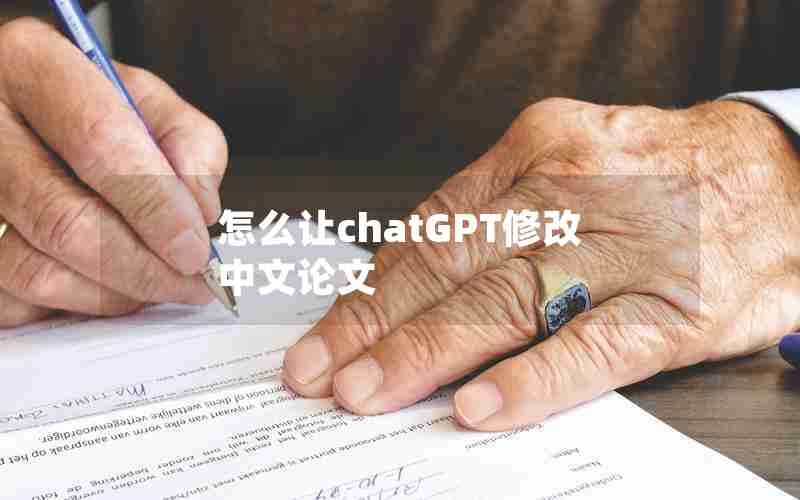怎么让chatGPT修改中文论文 怎么让chatGPT修改中文论文