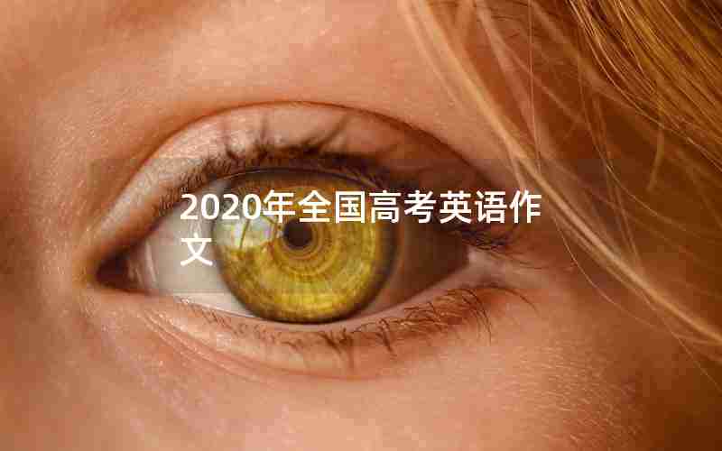 2020年全国高考英语作文 2020年全国高考英语作文