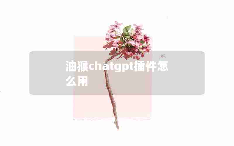 油猴chatgpt插件怎么用