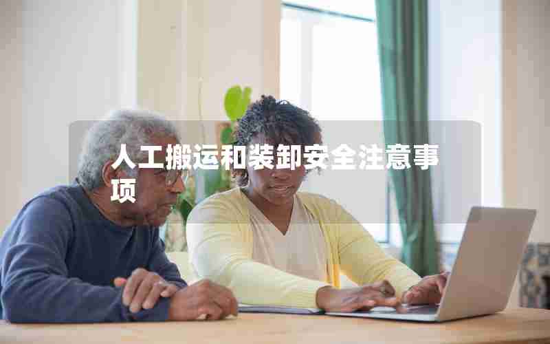 人工搬运和装卸安全注意事项 人工搬运和装卸安全注意事项