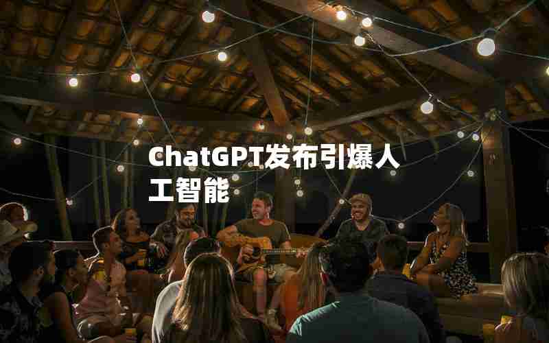 ChatGPT发布引爆人工智能 ChatGPT发布引爆人工智能