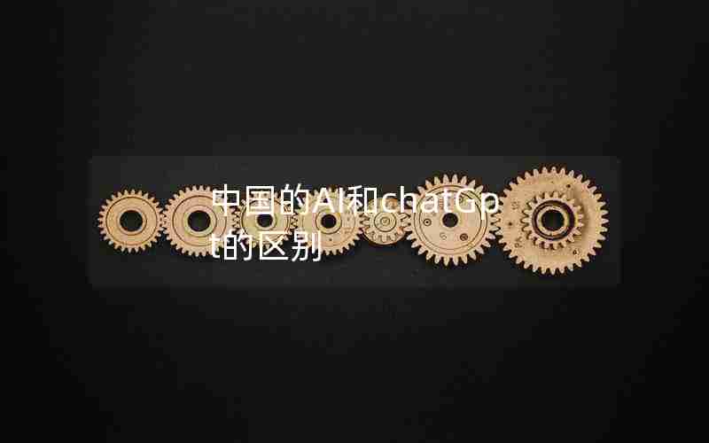 中国的AI和chatGpt的区别