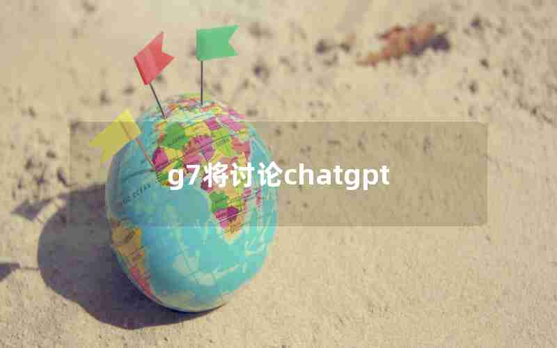 g7将讨论chatgpt