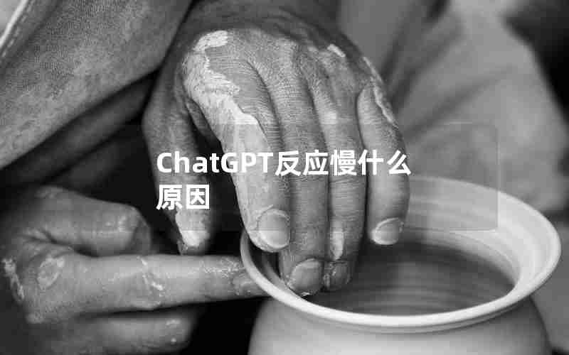 ChatGPT反应慢什么原因
