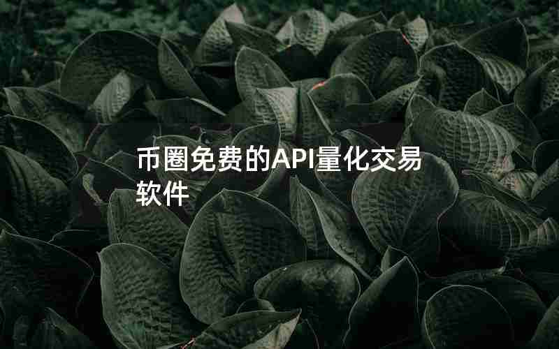 币圈免费的API量化交易软件 币圈免费的API量化交易软件