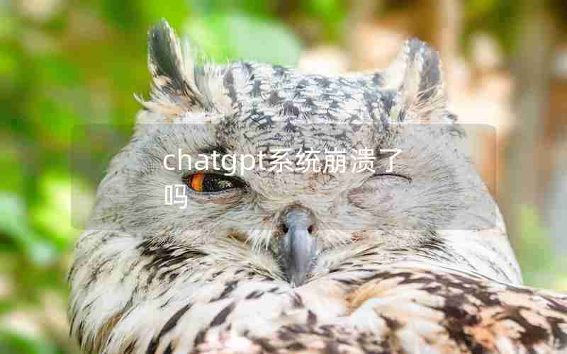 chatgpt系统崩溃了吗 chatgpt系统崩溃了吗