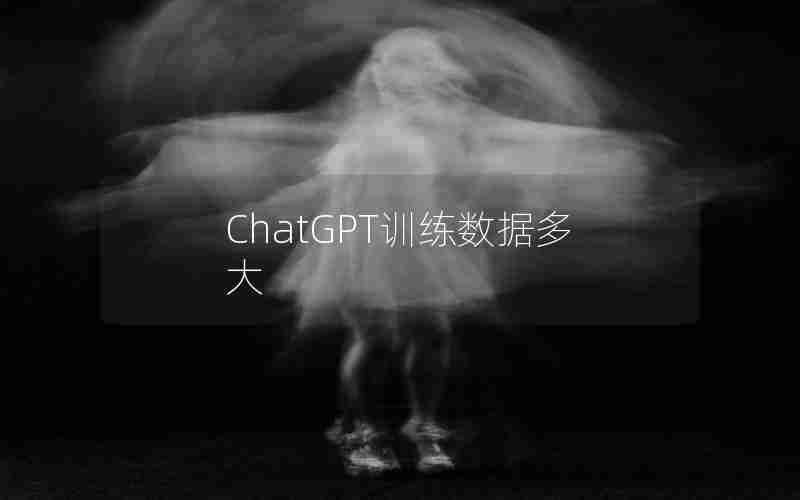ChatGPT训练数据多大 ChatGPT训练数据多大