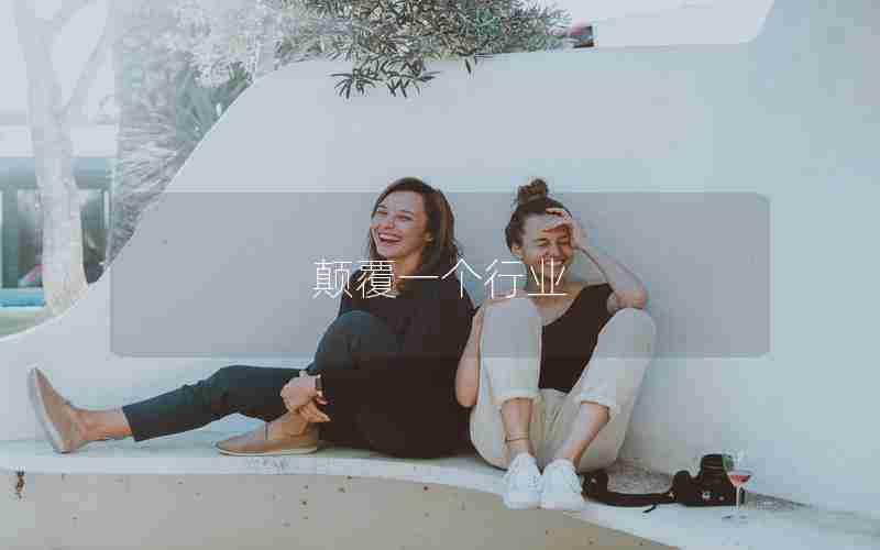 颠覆一个行业 颠覆一个行业