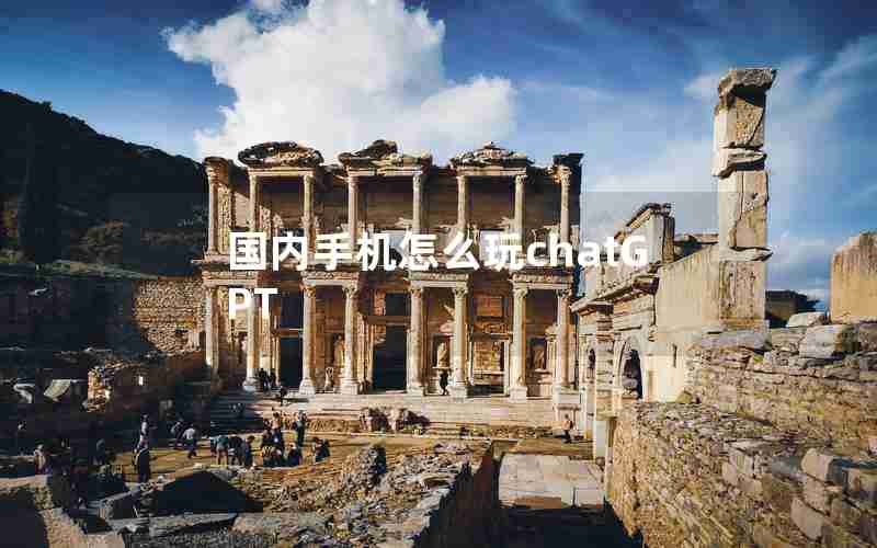 国内手机怎么玩chatGPT 国内手机怎么玩chatGPT