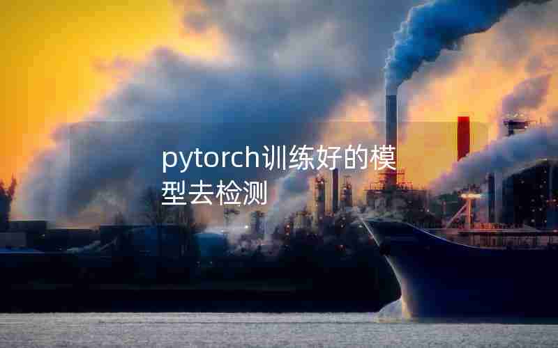 pytorch训练好的模型去检测 pytorch训练好的模型去检测