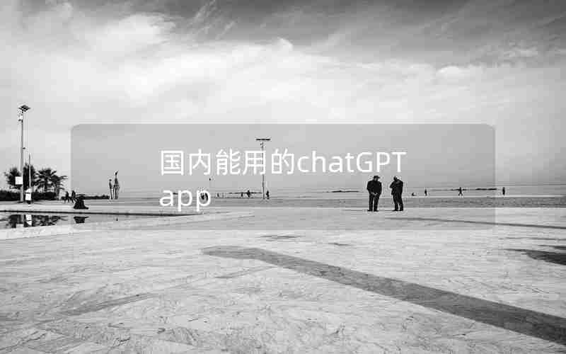 国内能用的chatGPT app