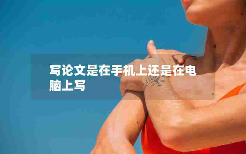 写论文是在手机上还是在电脑上写