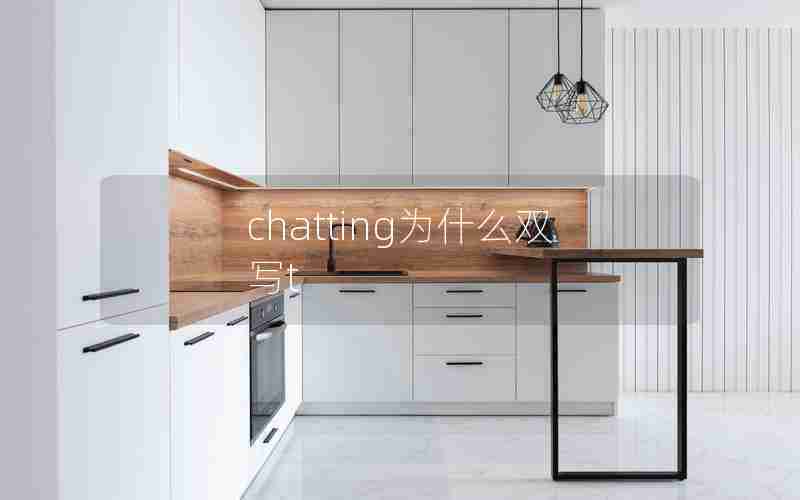 chatting为什么双写t chatting为什么双写t