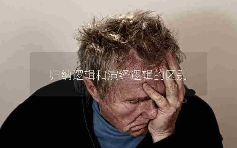 归纳逻辑和演绎逻辑的区别