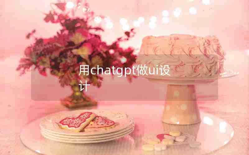 用chatgpt做ui设计 用chatgpt做ui设计