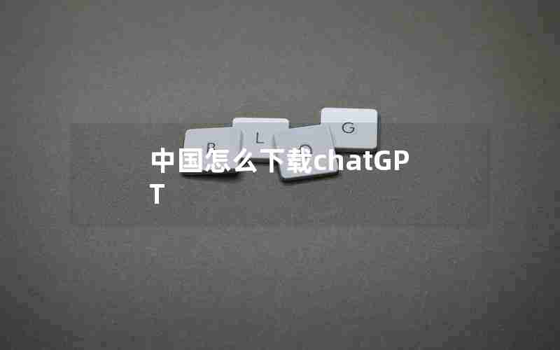 中国怎么下载chatGPT