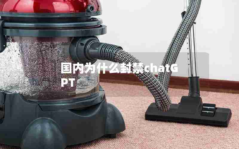 国内为什么封禁chatGPT 国内为什么封禁chatGPT