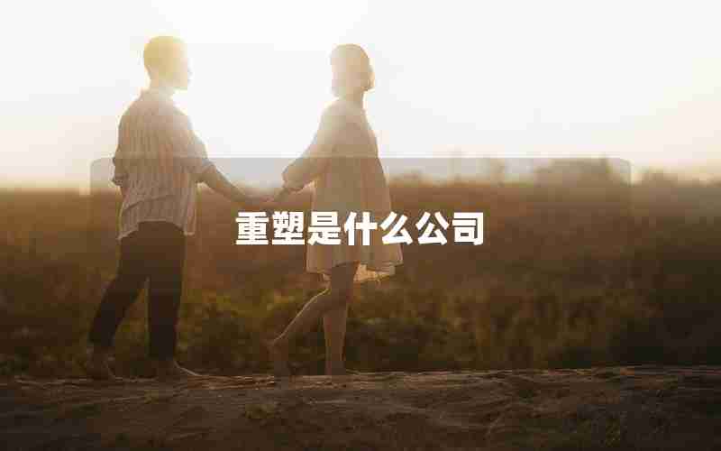 重塑是什么公司 重塑是什么公司