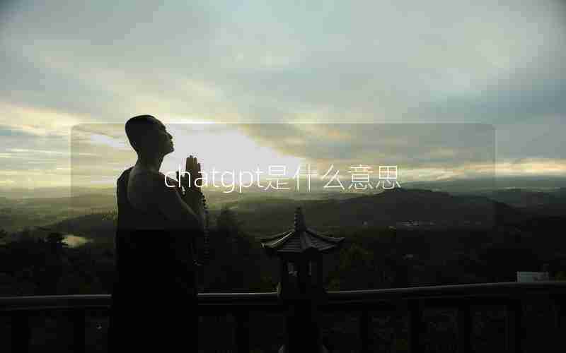 chatgpt是什么意思 chatgpt是什么意思