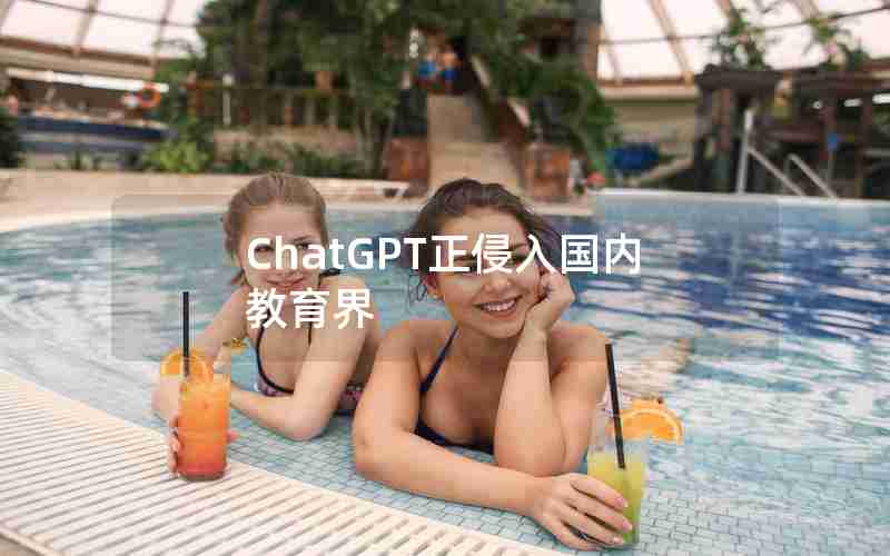 ChatGPT正侵入国内教育界 ChatGPT正侵入国内教育界