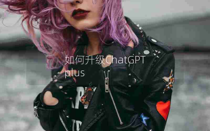 如何升级ChatGPT plus 如何升级ChatGPT plus