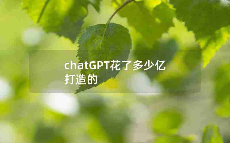 chatGPT花了多少亿打造的