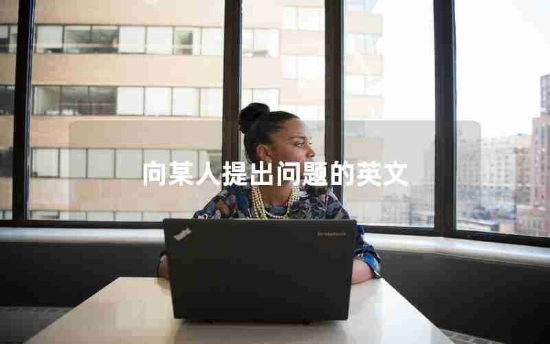 向某人提出问题的英文 向某人提出问题的英文