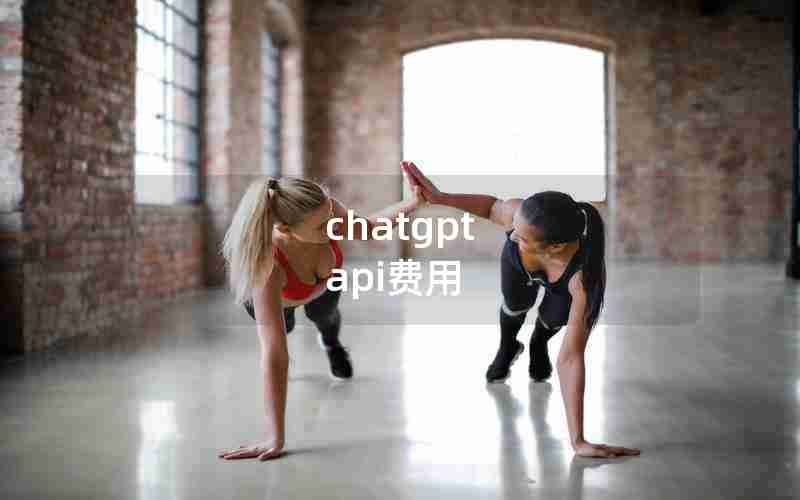 chatgpt api费用 chatgpt api费用