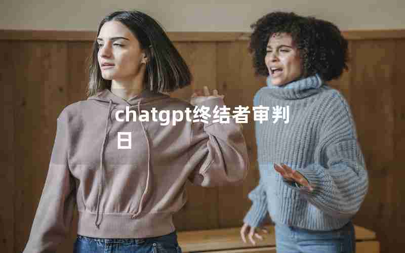 chatgpt终结者审判日 chatgpt终结者审判日