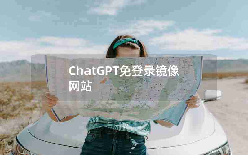 ChatGPT免登录镜像网站 ChatGPT免登录镜像网站