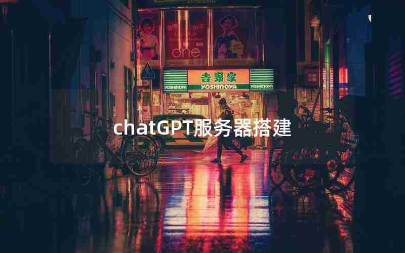 chatGPT服务器搭建 chatGPT服务器搭建