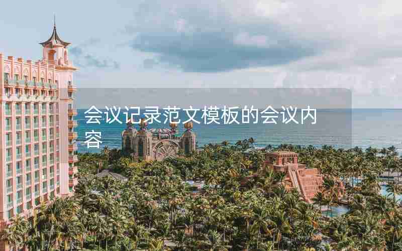 会议记录范文模板的会议内容