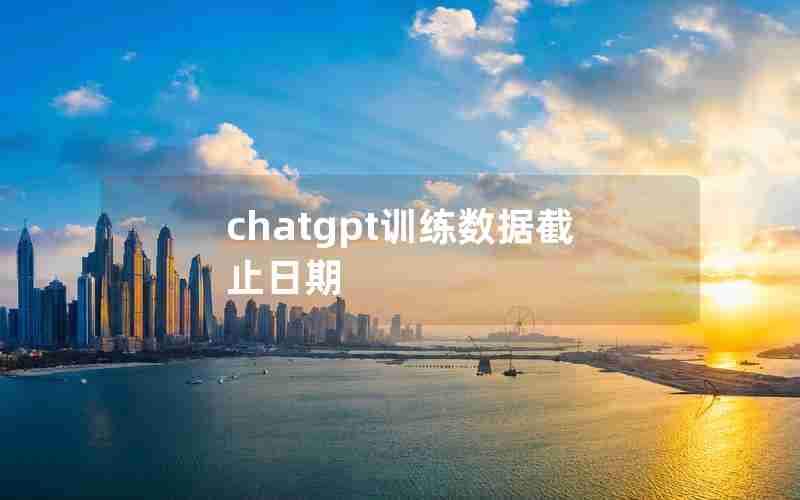chatgpt训练数据截止日期
