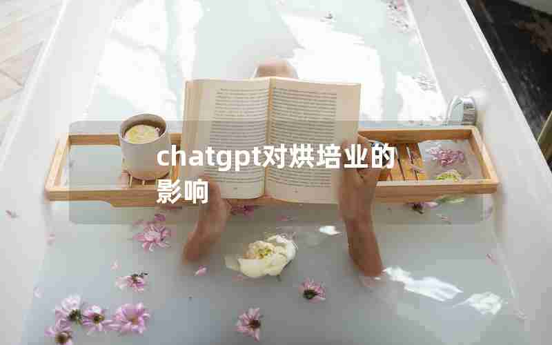 chatgpt对烘培业的影响 chatgpt对烘培业的影响