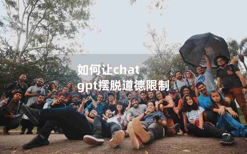 如何让chat gpt摆脱道德限制