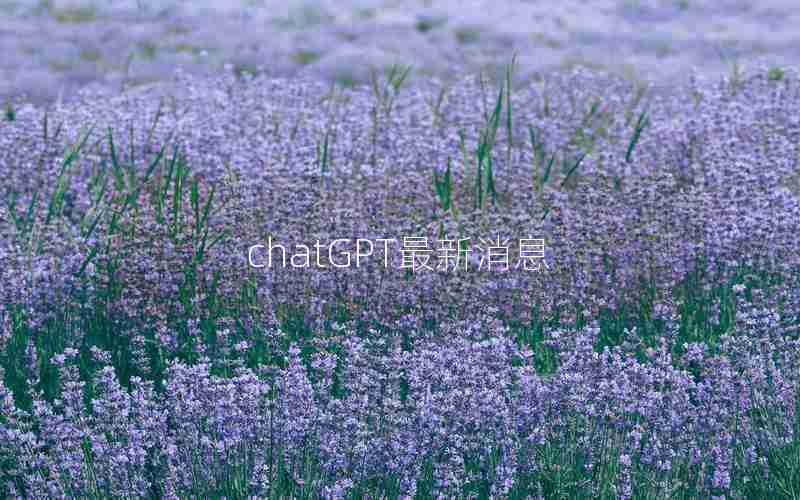 chatGPT最新消息 chatGPT最新消息