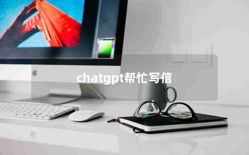 chatgpt帮忙写信