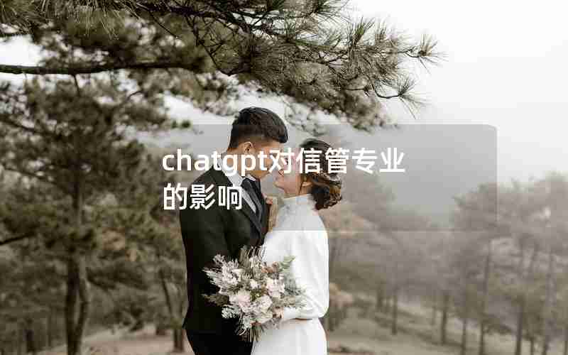 chatgpt对信管专业的影响 chatgpt对信管专业的影响