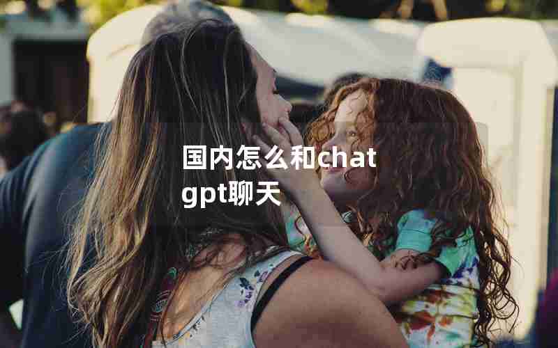 国内怎么和chat gpt聊天