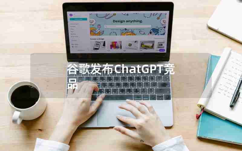 谷歌发布ChatGPT竞品 谷歌发布ChatGPT竞品