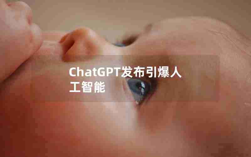 ChatGPT发布引爆人工智能 ChatGPT发布引爆人工智能