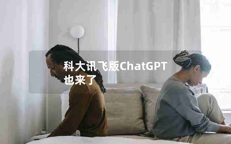 科大讯飞版ChatGPT也来了 科大讯飞版ChatGPT也来了