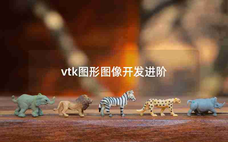 vtk图形图像开发进阶 vtk图形图像开发进阶