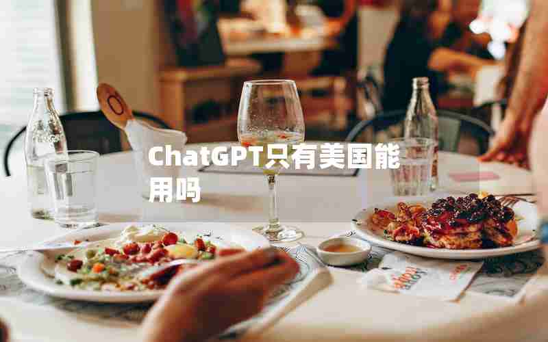 ChatGPT只有美国能用吗 ChatGPT只有美国能用吗