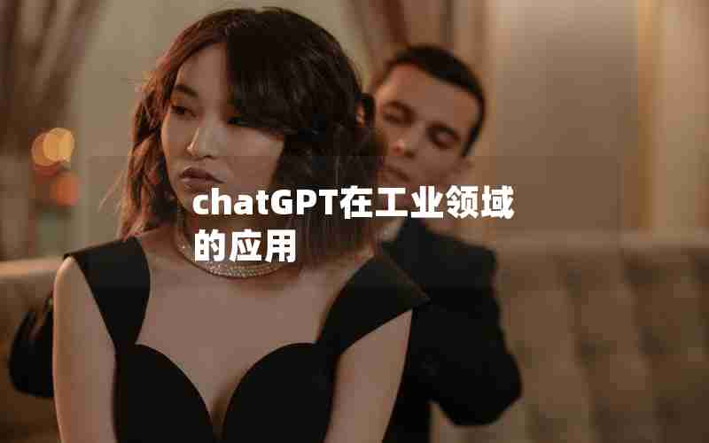 chatGPT在工业领域的应用 chatGPT在工业领域的应用