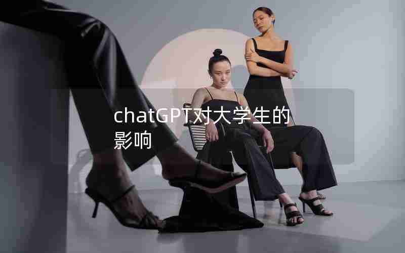 chatGPT对大学生的影响 chatGPT对大学生的影响