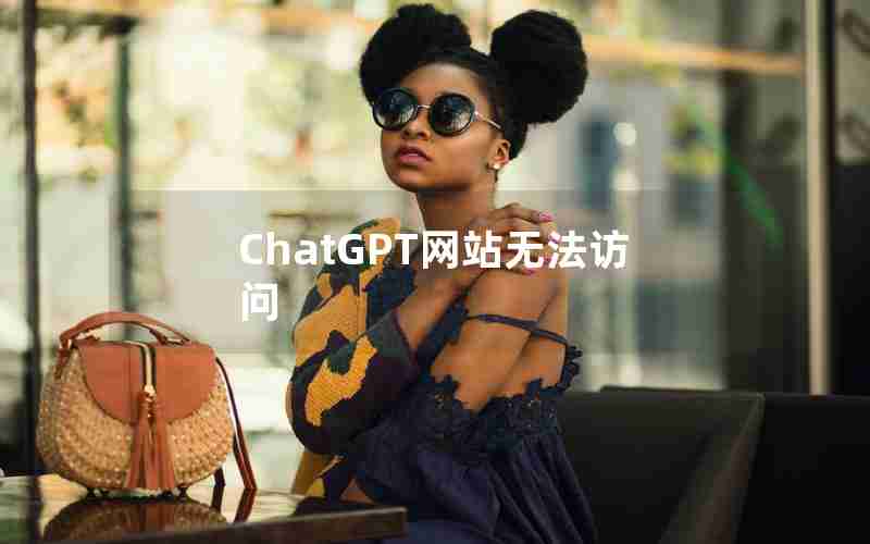 ChatGPT网站无法访问 ChatGPT网站无法访问
