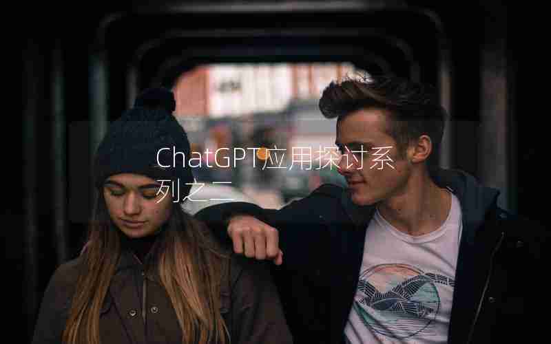 ChatGPT应用探讨系列之二